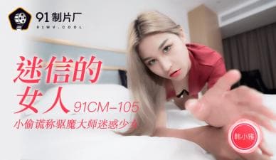 国产AV91CM105迷信的女人韩小雅的啊!