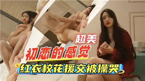 初恋的感觉红衣校花援交被操哭