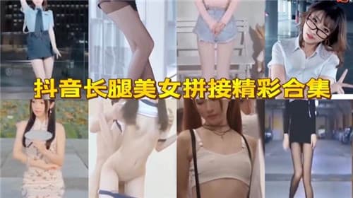 抖音长腿美女拼接精彩合集