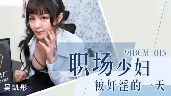 吴恺彤91BCM015职场少妇被奸淫的一天