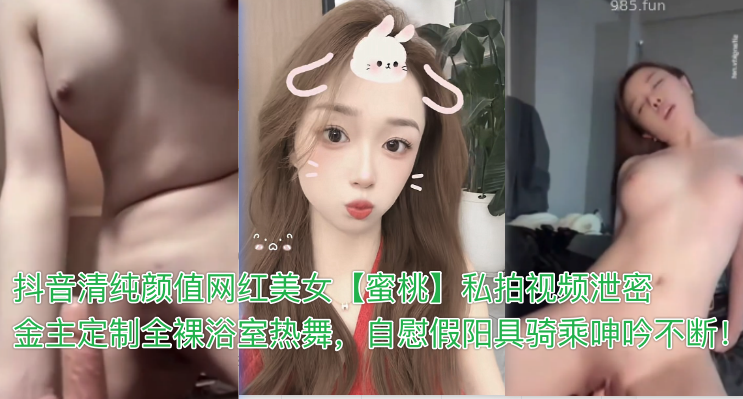 HLBDY抖音清纯颜值网红美女蜜桃私拍视频泄密金主定制全裸浴室热舞自慰假阳具骑乘呻吟不断