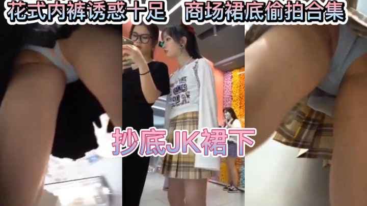 偷拍JK少女裙底下各种花式内裤美臀美腿