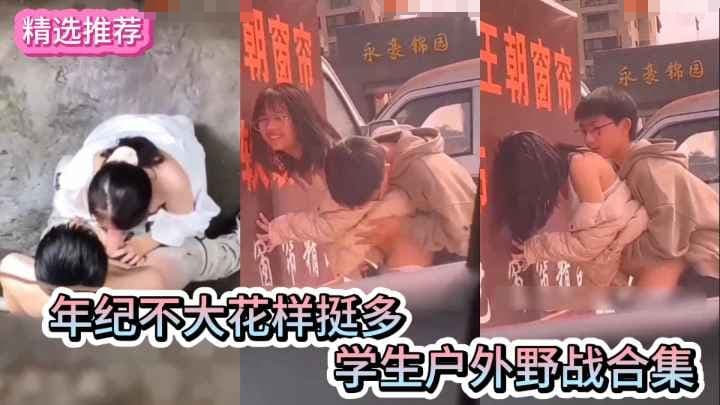 学生户外野战合集年纪轻轻花样多多的学生情侣户外野战做爱合集