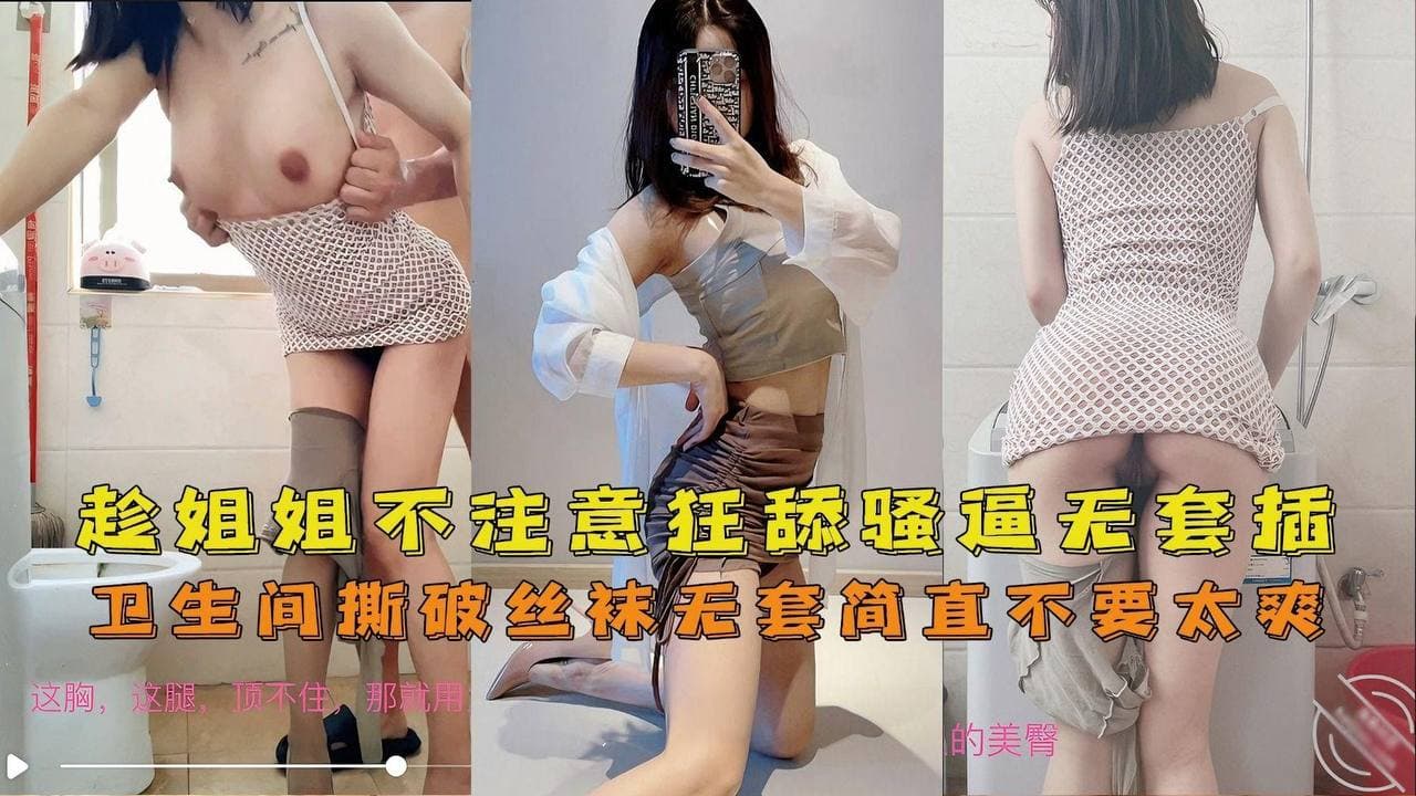 海角姐弟卫生间趁主播姐姐不注意狂舔骚逼撕破丝袜无套插入筒直不要太爽